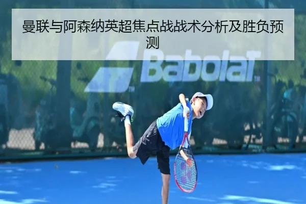 曼联与阿森纳英超焦点战战术分析及胜负预测